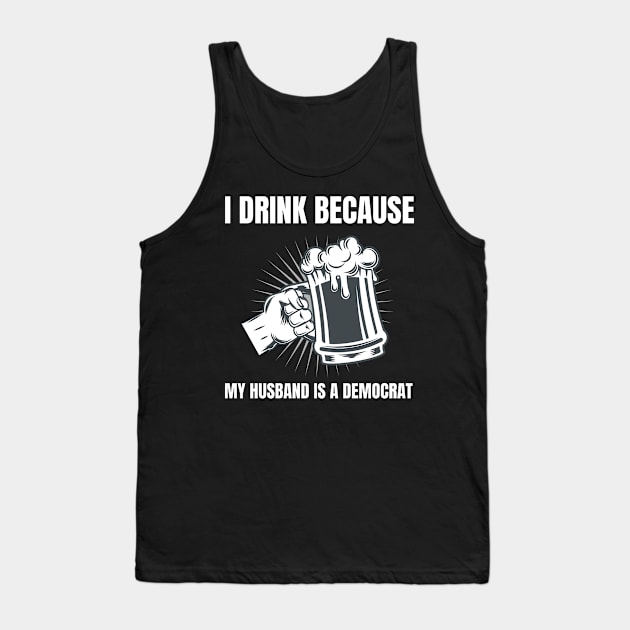 Womens I Drink Because My Husband Is A Democrat Republican print Tank Top by merchlovers